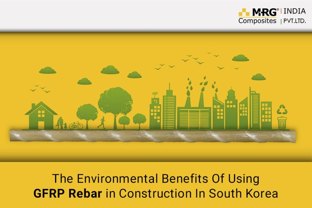 The environmental benefits of using GFRP rebar in construction projects in South Korea