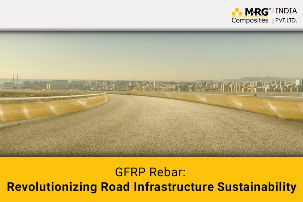 GFRP Rebar: Revolutionizing Road Infrastructure Sustainability