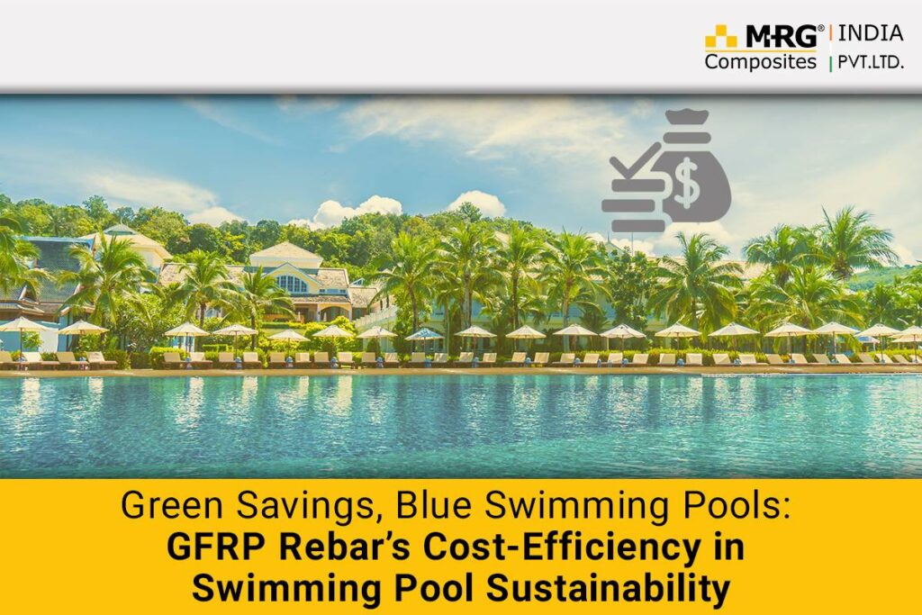 Green Savings, Blue Swimming Pools: GFRP Rebar’s Cost-Efficiency in Swimming Pool Sustainability
