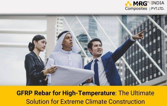 GFRP Rebar for High-Temperature: The Ultimate Solution for Extreme Climate Construction